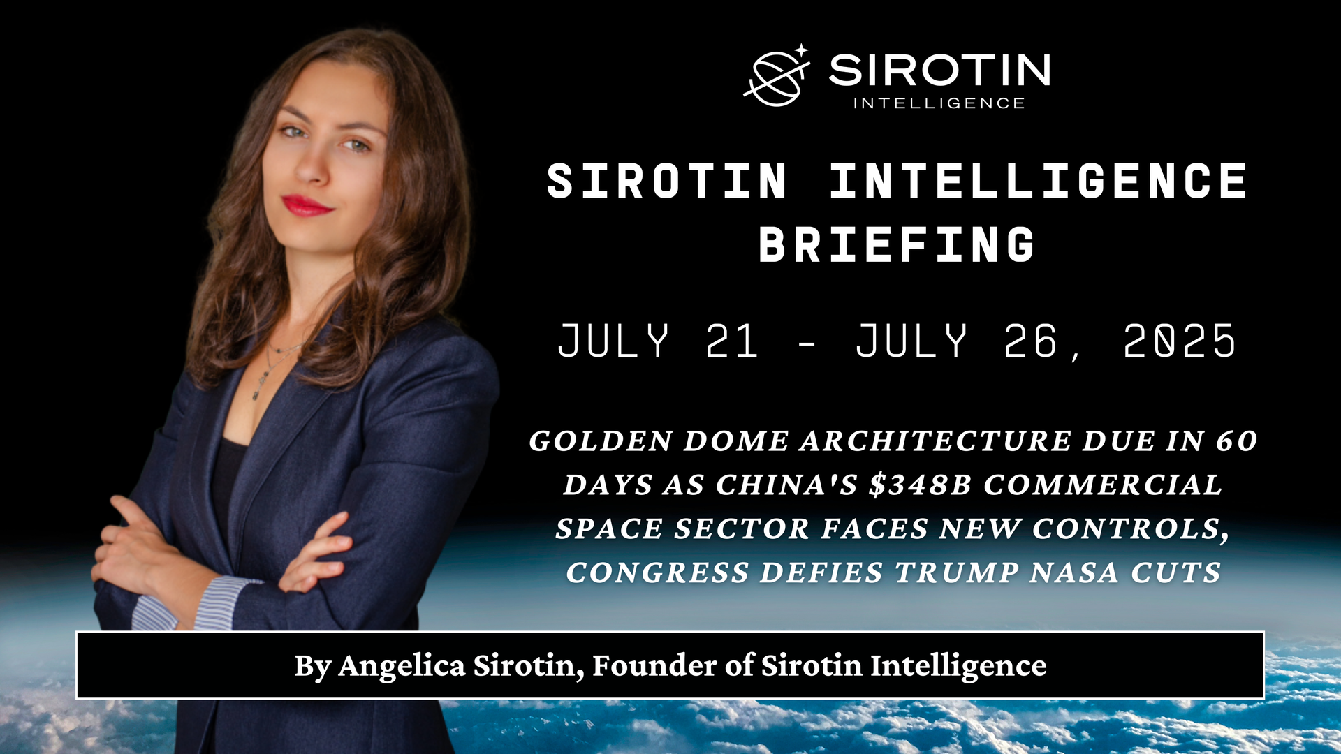 Sirotin Intelligence Briefing: July 21-26, 2025: Golden Dome Architecture Due in 60 Days as China's $348B Commercial Space Sector Faces New Controls, Congress Defies Trump NASA Cuts