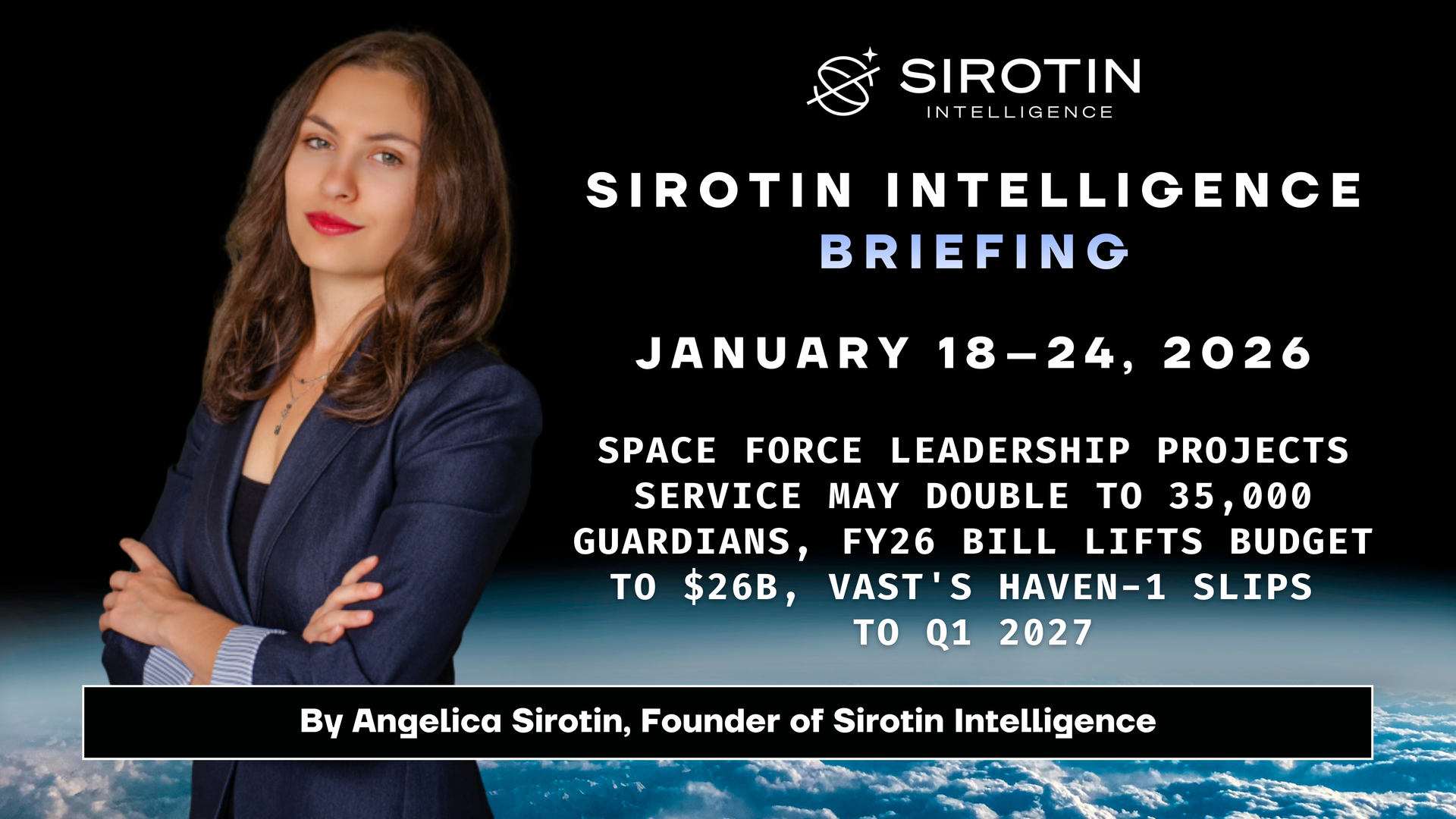 Sirotin Intelligence Briefing: January 18–24: Space Force Leadership Projects Service May Double to 35,000 Guardians, FY26 Bill Lifts Budget to $26B, Vast's Haven-1 Slips to Q1 2027