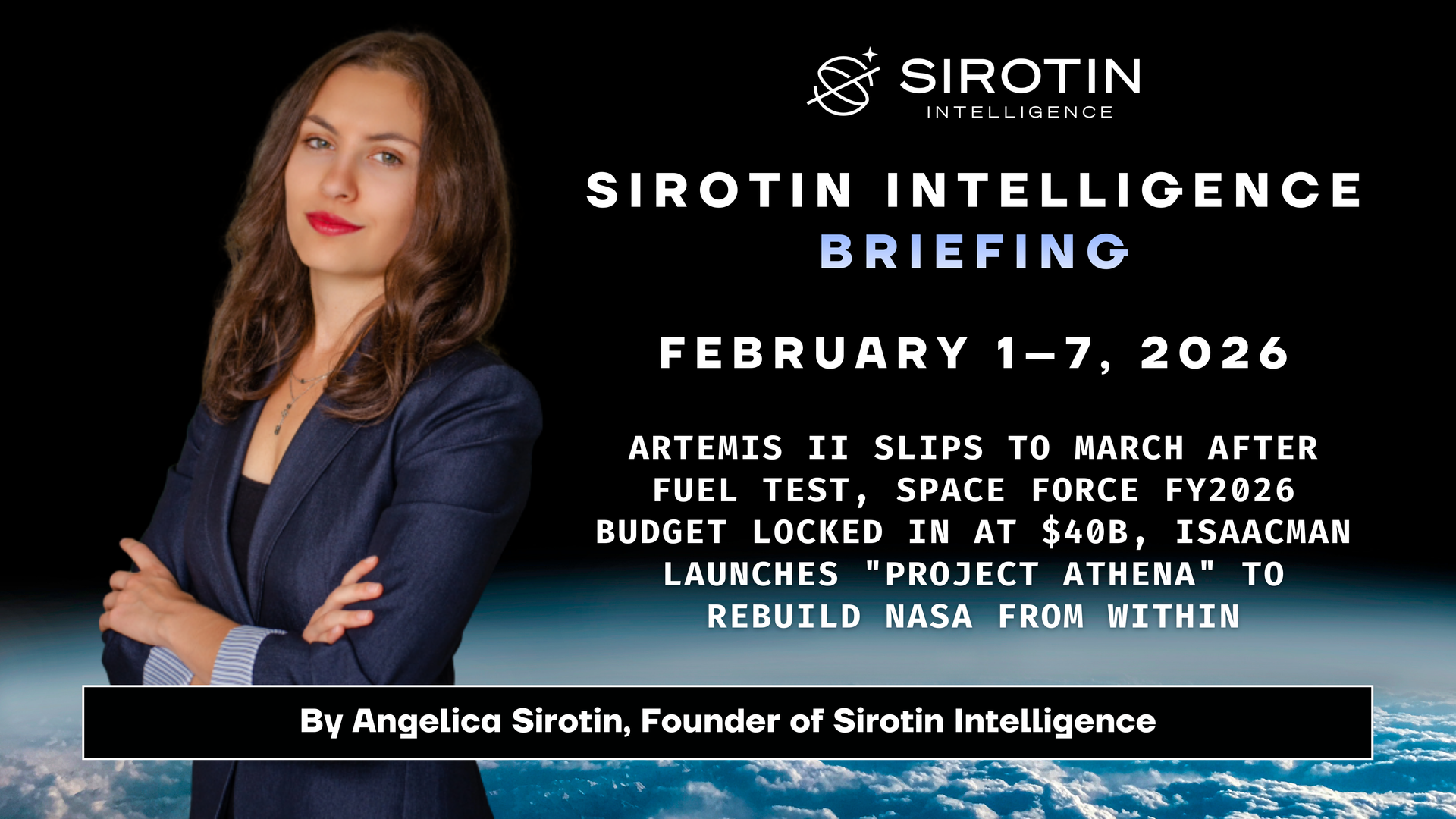 Sirotin Intelligence Briefing: February 1–7: Artemis II Slips to March After Fuel Test, Space Force FY2026 Budget Locked In at $40B, Isaacman Launches "Project Athena" to Rebuild NASA From Within