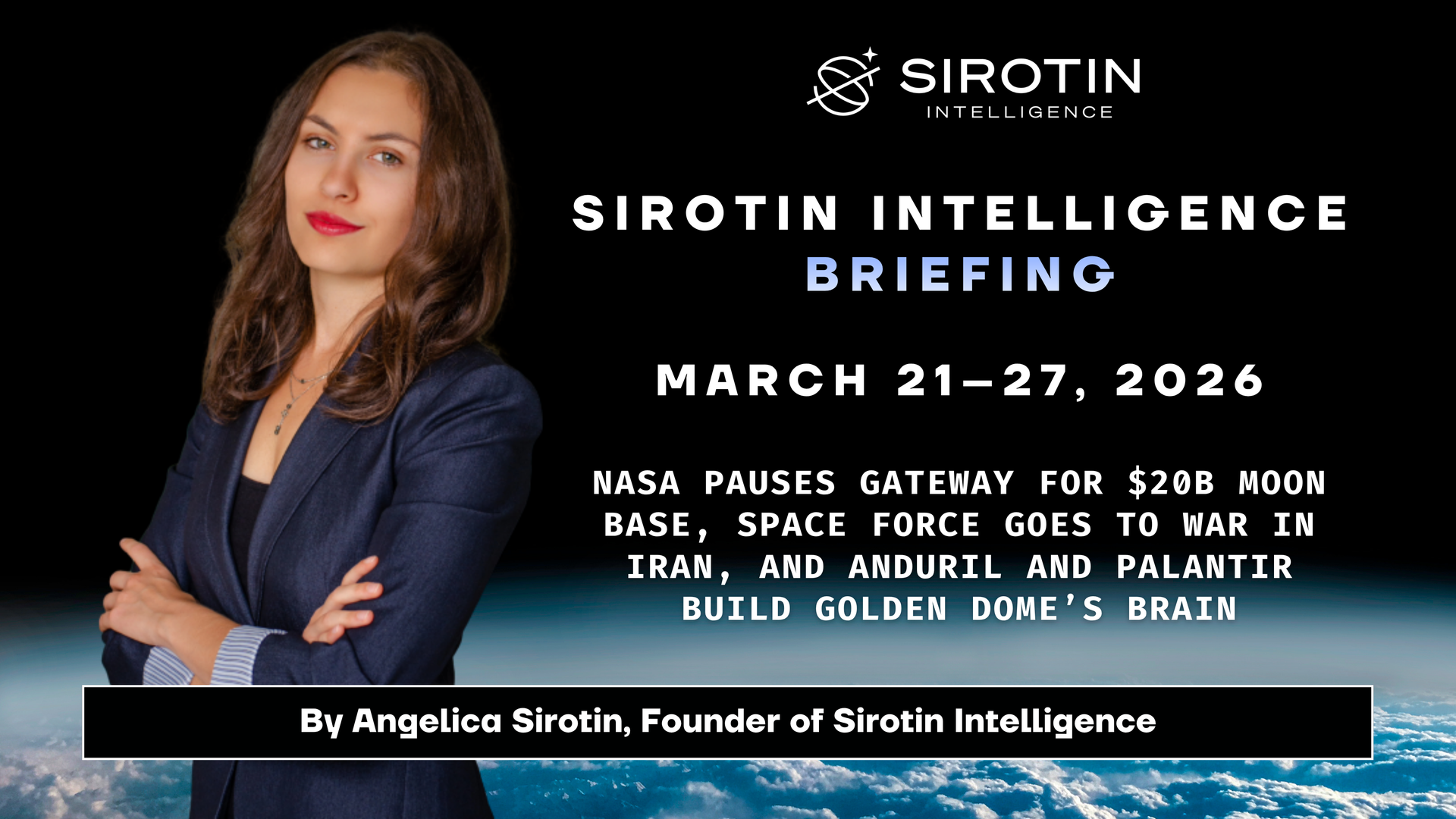 Sirotin Intelligence Briefing: March 21–27: NASA Pauses Gateway for $20B Moon Base, Space Force Goes to War in Iran, and Anduril and Palantir Build Golden Dome’s Brain