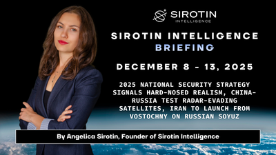 Sirotin Intelligence Briefing: December 8-13: 2025 National Security Strategy Signals Hard-Nosed Realism, China-Russia Test Radar-Evading Satellites, Iran to Launch from Vostochny on Russian Soyuz